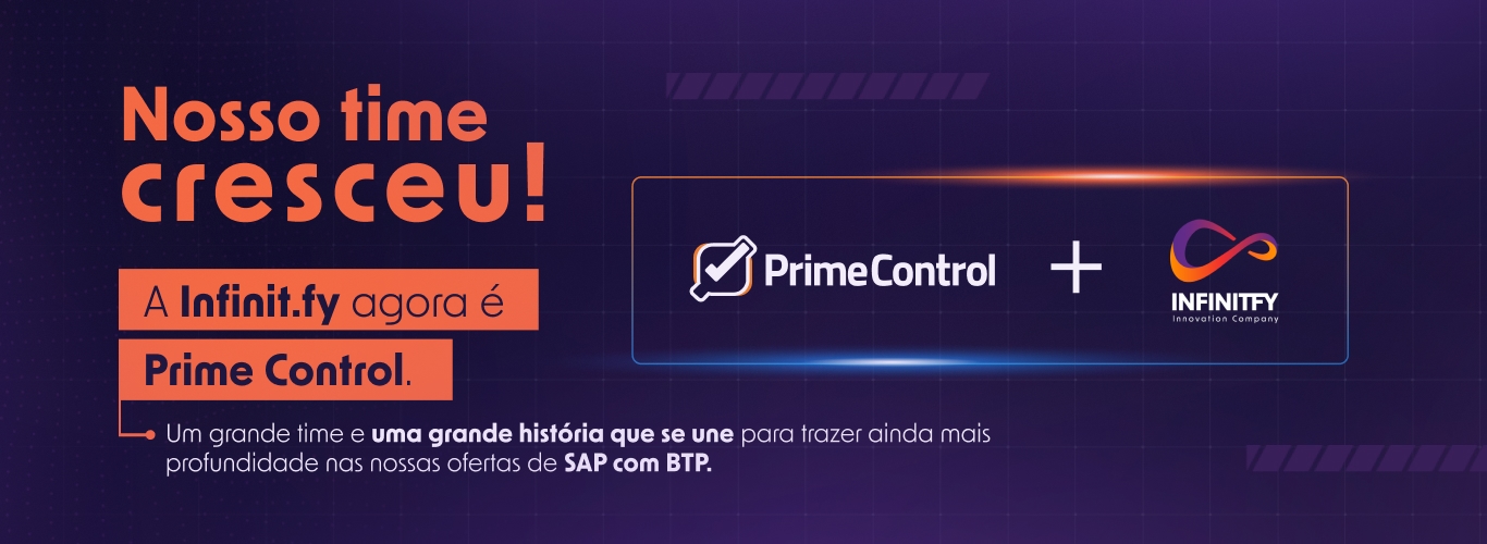 A Infinit.fy agora é Prime Control! A aquisição faz parte do nosso compromisso em fortalecer nossa oferta em SAP com BTP e IA. Essa união expande nossa expertise e consolida a Prime Control como referência no setor